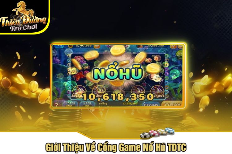 Giới Thiệu Về Cổng Game Nổ Hũ TDTC